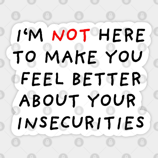 I'm Not Here to Make You Feel Better About Your Insecurities Sticker by DrawingEggen